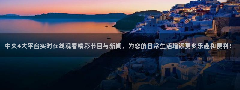 熊猫体育平台：中央4大平台实时在线观看精彩节目与新闻，为您的日常生活增添更多乐趣和便利！